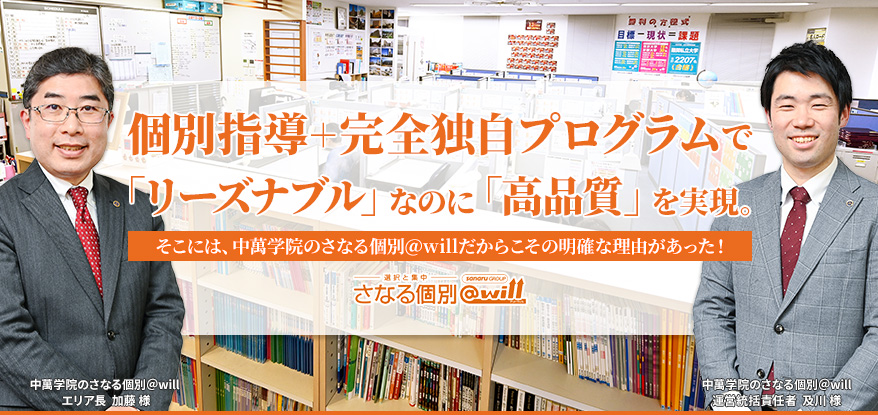個別指導＋完全独自プログラムで「リーズナブル」なのに「高品質」を実現。そこには、中萬学院のさなる個別@willだからこその明確な理由があった！